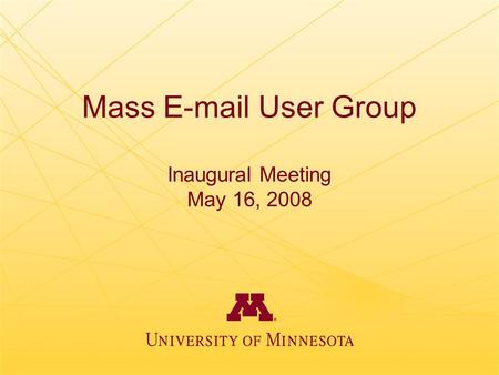 Mass E-mail User Group Inaugural Meeting May 16, 2008.