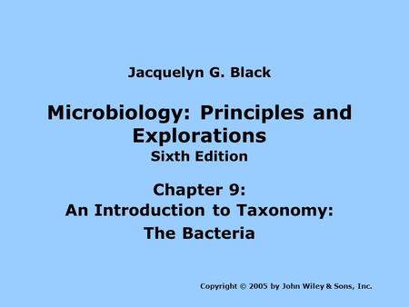 Microbiology: Principles and Explorations Sixth Edition Chapter 9: An Introduction to Taxonomy: The Bacteria Copyright © 2005 by John Wiley & Sons, Inc.