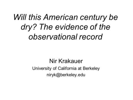 Will this American century be dry? The evidence of the observational record Nir Krakauer University of California at Berkeley