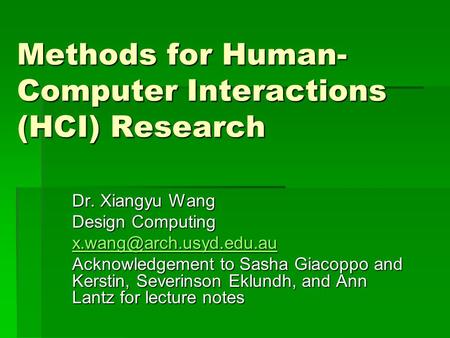 Methods for Human- Computer Interactions (HCI) Research Dr. Xiangyu Wang Design Computing Acknowledgement to Sasha Giacoppo and.