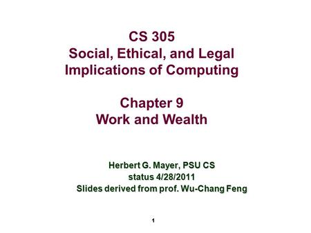 1 CS 305 Social, Ethical, and Legal Implications of Computing Chapter 9 Work and Wealth Herbert G. Mayer, PSU CS status 4/28/2011 Slides derived from prof.