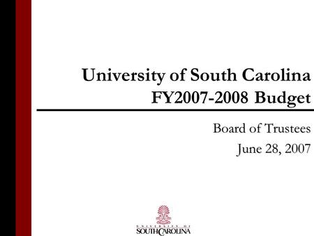 University of South Carolina FY2007-2008 Budget Board of Trustees June 28, 2007.
