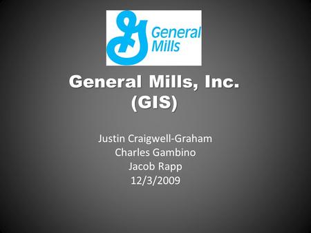 Justin Craigwell-Graham Charles Gambino Jacob Rapp 12/3/2009 General Mills, Inc. (GIS)