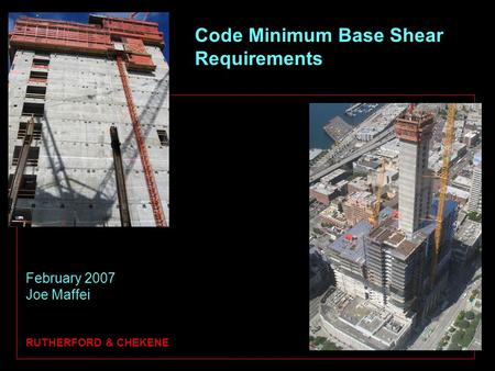 Code Minimum Base Shear Requirements February 2007 Joe Maffei RUTHERFORD & CHEKENE.