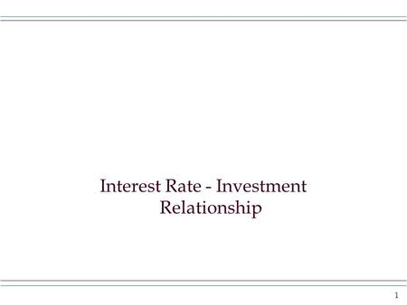 1 Interest Rate - Investment Relationship. 2 Investment Investment is the amount of capital goods, buildings and changes in inventories businesses want.