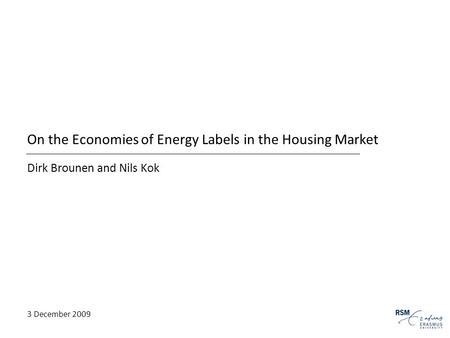 On the Economies of Energy Labels in the Housing Market Dirk Brounen and Nils Kok 3 December 2009.
