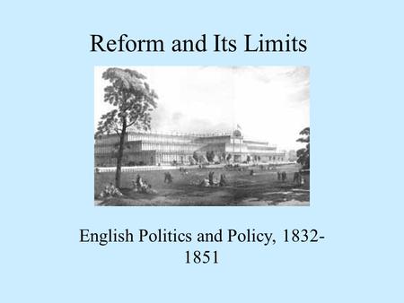 Reform and Its Limits English Politics and Policy, 1832- 1851.