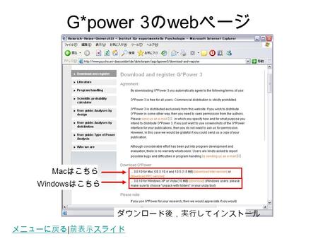 メニューに戻る メニューに戻る | 前表示スライド 前表示スライド G*power 3 の web ページ Windows はこちら Mac はこちら ダウンロード後，実行してインストール.