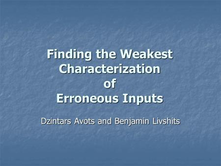 Finding the Weakest Characterization of Erroneous Inputs Dzintars Avots and Benjamin Livshits.
