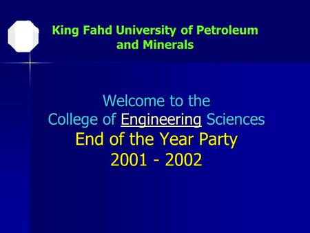 Welcome to the College of Engineering Sciences End of the Year Party 2001 - 2002 Engineering King Fahd University of Petroleum and Minerals.