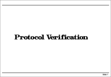 Slide 1. Slide 2 Outline Protocol Verification / Conformance Testing TTCN Automated validation Formal design and specification Traffic Theory Application.