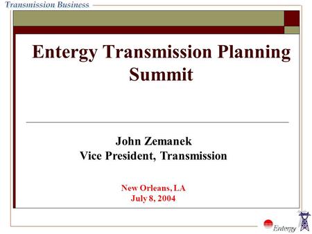 New Orleans, LA July 8, 2004 John Zemanek Vice President, Transmission Entergy Transmission Planning Summit.