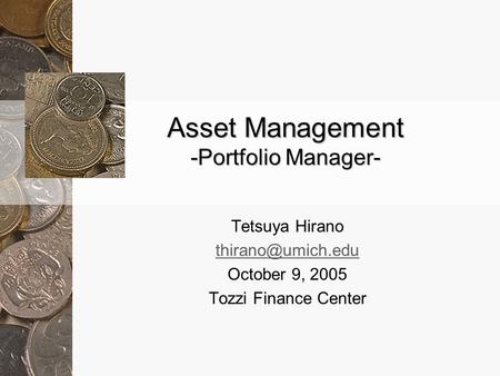 Asset Management -Portfolio Manager- Tetsuya Hirano October 9, 2005 Tozzi Finance Center.