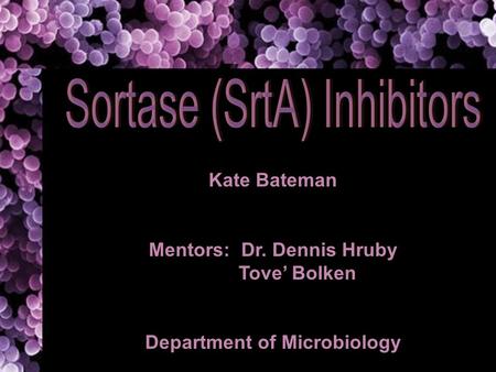 Kate Bateman Mentors: Dr. Dennis Hruby …… Tove’ Bolken Department of Microbiology.