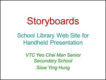 Storyboards School Library Web Site for Handheld Presentation VTC Yeo Chei Man Senior Secondary School Siow Ying Hung.