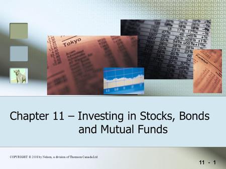 11 - 1 COPYRIGHT © 2008 by Nelson, a division of Thomson Canada Ltd Chapter 11 – Investing in Stocks, Bonds and Mutual Funds.