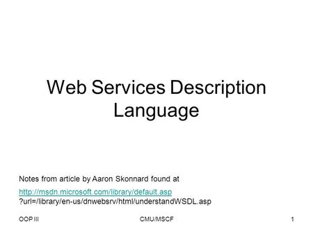 OOP IIICMU/MSCF1 Web Services Description Language  ?url=/library/en-us/dnwebsrv/html/understandWSDL.asp Notes.