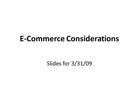 E-Commerce Considerations Slides for 3/31/09. E-Commerce Considerations Initially, the introductory slides from text Chapter 8 (showing the questions.
