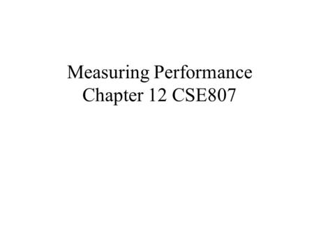 Measuring Performance Chapter 12 CSE807. Performance Measurement To assist in guaranteeing Service Level Agreements For capacity planning For troubleshooting.