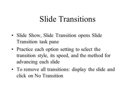 Slide Transitions Slide Show, Slide Transition opens Slide Transition task pane Practice each option setting to select the transition style, its speed,
