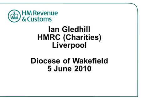Ian Gledhill HMRC (Charities) Liverpool Diocese of Wakefield 5 June 2010.