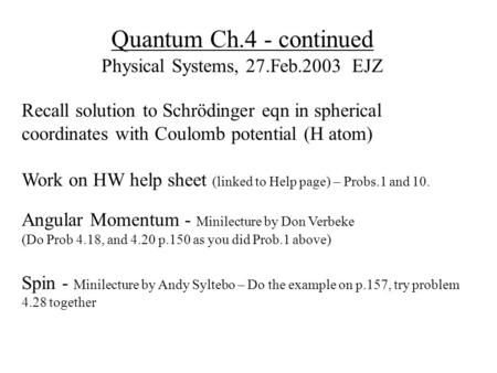 Quantum Ch.4 - continued Physical Systems, 27.Feb.2003 EJZ Recall solution to Schrödinger eqn in spherical coordinates with Coulomb potential (H atom)