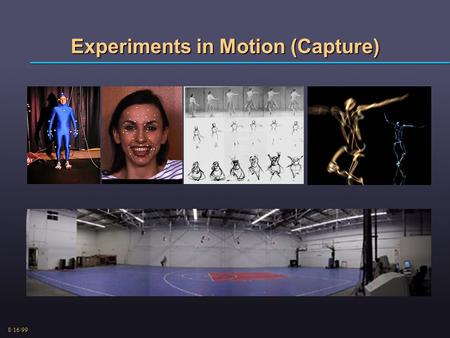 8/16/99 Experiments in Motion (Capture). 8/16/99 Experiments in Motion Capture Project Course Week 3-5: Motion Capture Pipeline Assignments Then start.