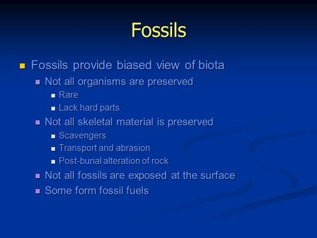 Fossils Fossils provide biased view of biota Fossils provide biased view of biota Not all organisms are preserved Not all organisms are preserved Rare.