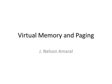 Virtual Memory and Paging J. Nelson Amaral. Large Data Sets Size of address space: – 32-bit machines: 2 32 = 4 GB – 64-bit machines: 2 64 = a huge number.
