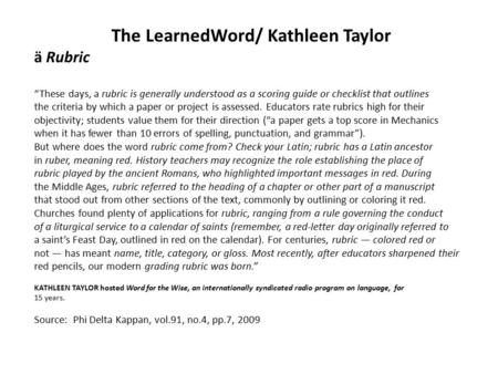 The LearnedWord/ Kathleen Taylor ä Rubric “These days, a rubric is generally understood as a scoring guide or checklist that outlines the criteria by which.