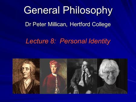 General Philosophy Dr Peter Millican, Hertford College Lecture 8: Personal Identity.