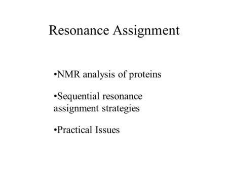 Resonance Assignment NMR analysis of proteins Sequential resonance assignment strategies Practical Issues.