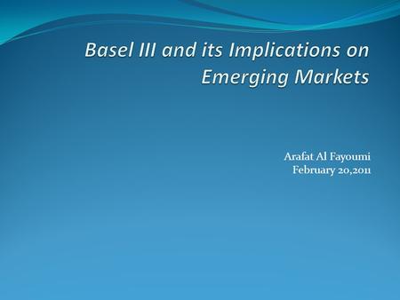 Arafat Al Fayoumi February 20,2011. Ⅰ． Basel Ⅲ - Overview - Ⅱ． Basel Ⅲ and Financial Systems Ⅲ． Basel Ⅲ and Monetary Policy.