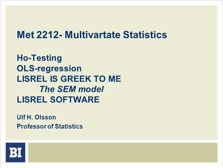 Met 2212- Multivartate Statistics Ho-Testing OLS-regression LISREL IS GREEK TO ME The SEM model LISREL SOFTWARE Ulf H. Olsson Professor of Statistics.