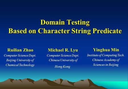 Domain Testing Based on Character String Predicate Ruilian Zhao Computer Science Dept. Beijing University of Chemical Technology Michael R. Lyu Computer.