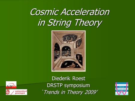 Cosmic Acceleration in String Theory Diederik Roest DRSTP symposium `Trends in Theory 2009’