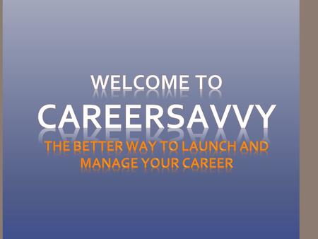 1.CareerSavvy CareerSavvy gives students the background information they need on industries so that they can make informed decisions about launching their.