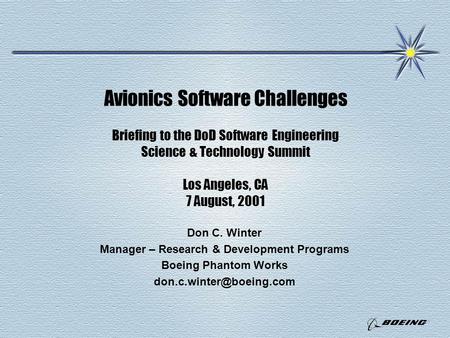 Avionics Software Challenges Briefing to the DoD Software Engineering Science & Technology Summit Los Angeles, CA 7 August, 2001 Don C. Winter Manager.