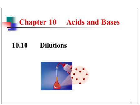 1 Chapter 10 Acids and Bases 10.10Dilutions. 2 Dilution Diluting a solution Is the addition of water. Decreases concentration. ConcentratedDilutedSolution.