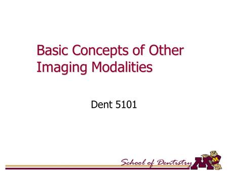 Basic Concepts of Other Imaging Modalities Dent 5101.
