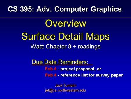 CS 395: Adv. Computer Graphics Overview Surface Detail Maps Watt: Chapter 8 + readings Due Date Reminders: Feb 4 - project proposal, or Feb 4 - reference.