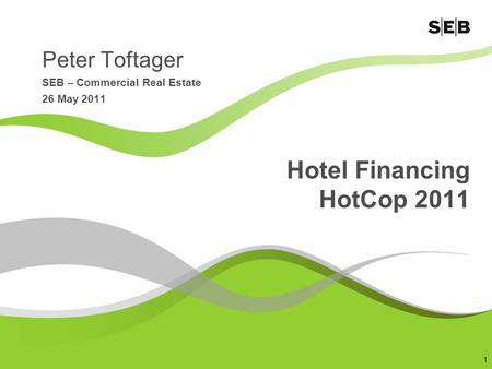 1 Hotel Financing HotCop 2011 Peter Toftager SEB – Commercial Real Estate 26 May 2011.