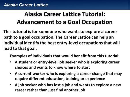 Examples of individuals that would benefit from this tutorial: A student or entry-level job seeker who is exploring career choices and wants to know where.