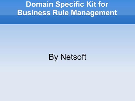 Domain Specific Kit for Business Rule Management By Netsoft.