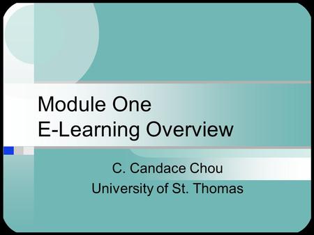 Module One E-Learning Overview C. Candace Chou University of St. Thomas.