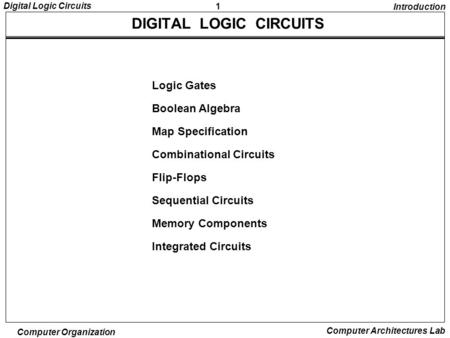 1 Digital Logic Circuits Computer Organization Computer Architectures Lab Logic Gates Boolean Algebra Map Specification Combinational Circuits Flip-Flops.