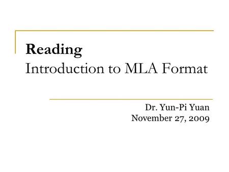 Reading Introduction to MLA Format Dr. Yun-Pi Yuan November 27, 2009.