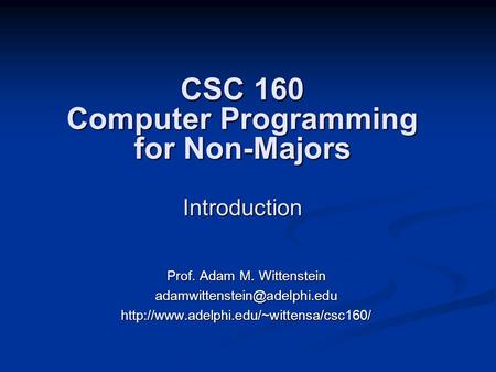 CSC 160 Computer Programming for Non-Majors Introduction Prof. Adam M. Wittenstein