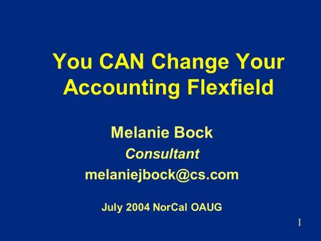1 You CAN Change Your Accounting Flexfield Melanie Bock Consultant July 2004 NorCal OAUG.