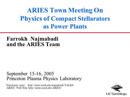 ARIES Town Meeting On Physics of Compact Stellarators as Power Plants Farrokh Najmabadi and the ARIES Team September 15-16, 2005 Princeton Plasma Physics.